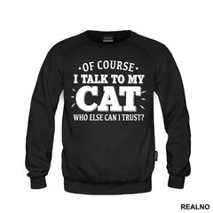 Of Course I Talk To My Cat. Who Else Can I Trust? - Mačke - Cat - Majica