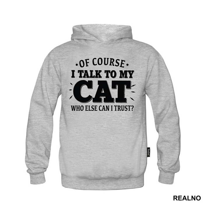 Of Course I Talk To My Cat. Who Else Can I Trust? - Mačke - Cat - Majica