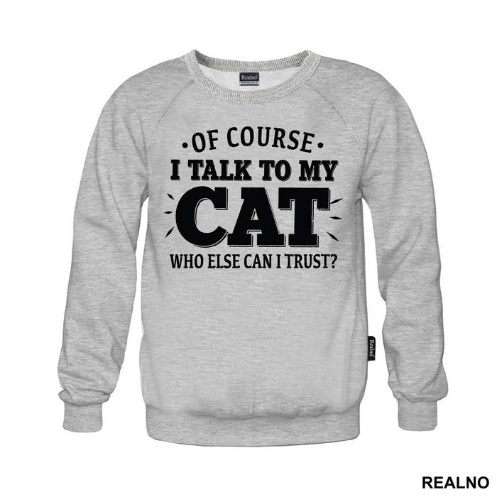 Of Course I Talk To My Cat. Who Else Can I Trust? - Mačke - Cat - Majica