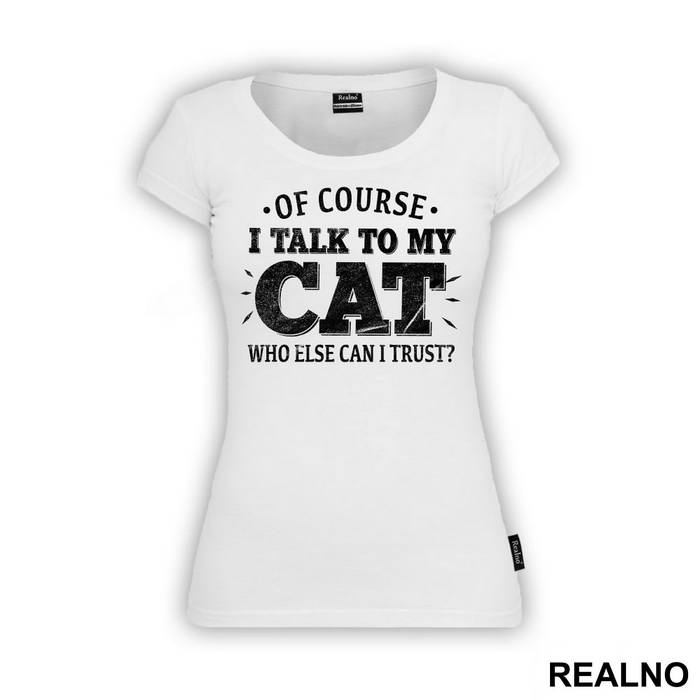Of Course I Talk To My Cat. Who Else Can I Trust? - Mačke - Cat - Majica