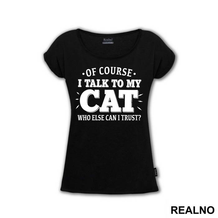 Of Course I Talk To My Cat. Who Else Can I Trust? - Mačke - Cat - Majica