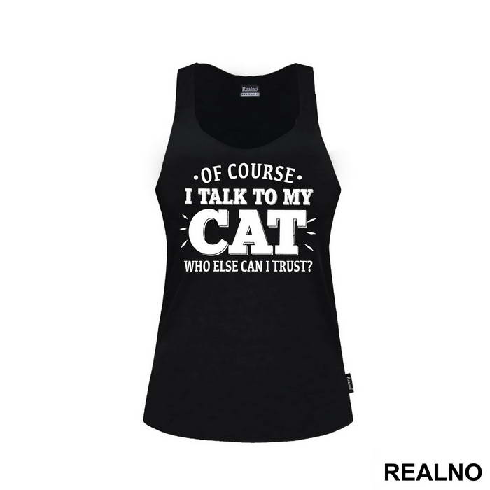 Of Course I Talk To My Cat. Who Else Can I Trust? - Mačke - Cat - Majica