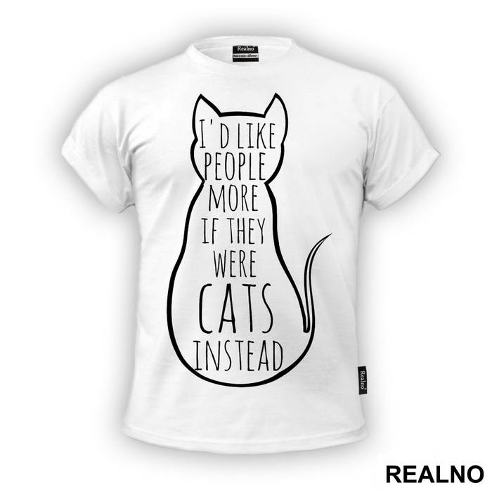 I'd Like People More If They Were Cats Instead - Mačke - Cat - Majica