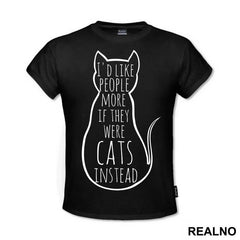 I'd Like People More If They Were Cats Instead - Mačke - Cat - Majica