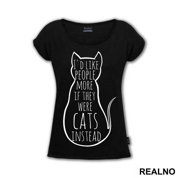 I'd Like People More If They Were Cats Instead - Mačke - Cat - Majica