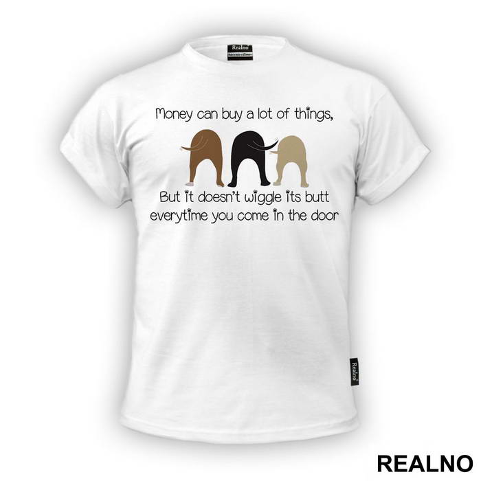 Money Can Buy A Lot Of Things, But It Doesn't Wiggle Its Butt Everytime You Come In The Door - Pas - Dog - Majica