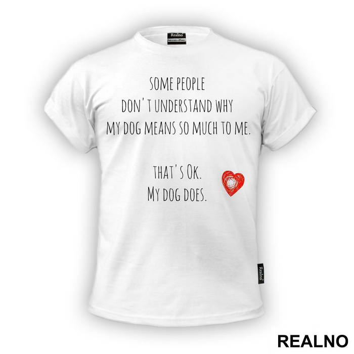 Some People Don't Understand Why My Dog Means So Much To me. That's ok. My Dog Does. - Pas - Dog - Majica
