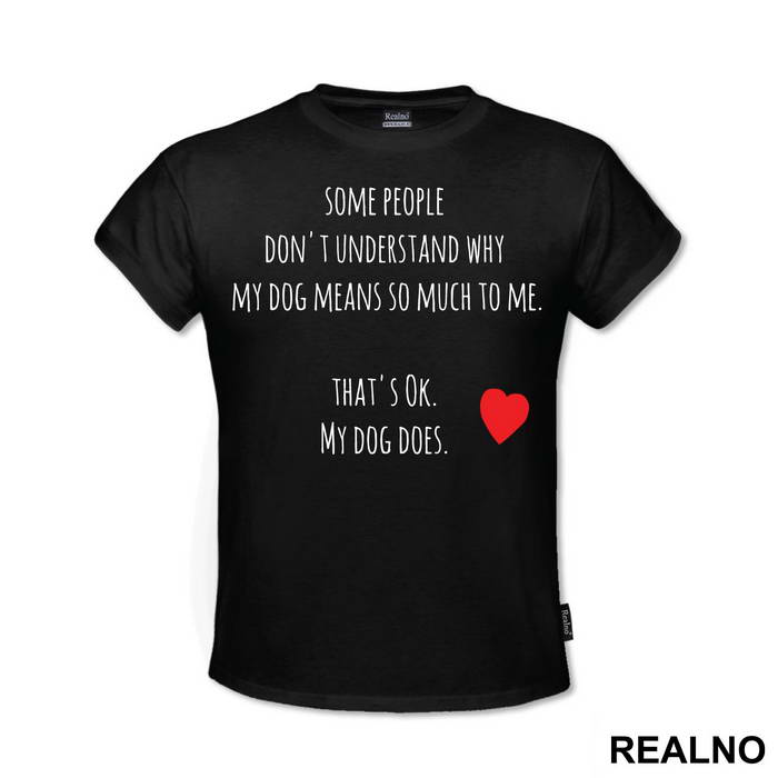 Some People Don't Understand Why My Dog Means So Much To me. That's ok. My Dog Does. - Pas - Dog - Majica