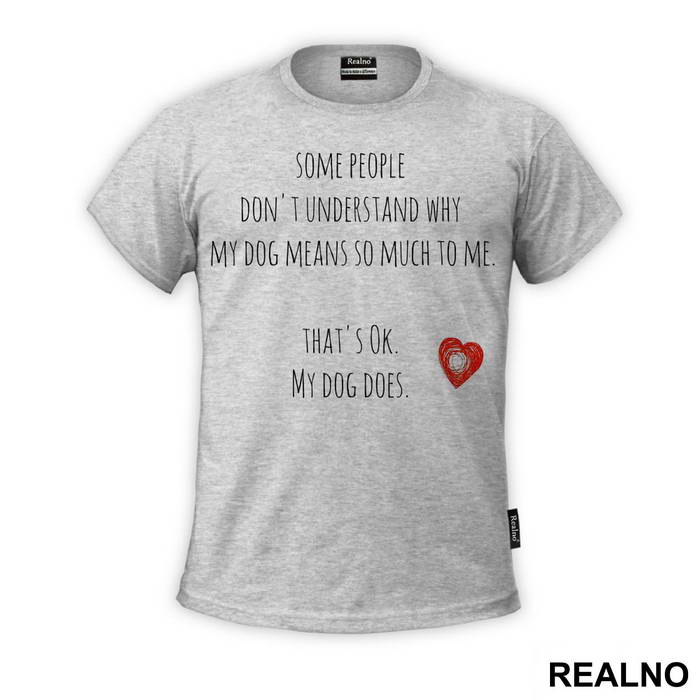 Some People Don't Understand Why My Dog Means So Much To me. That's ok. My Dog Does. - Pas - Dog - Majica