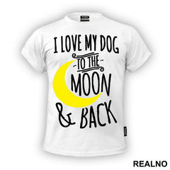 I Love My Dog To The Moon And Back - Pas - Dog - Majica
