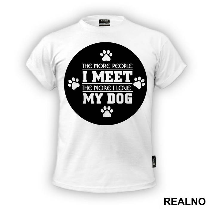 The More People I Meet, The More I Love My Dog - Pas - Dog - Majica