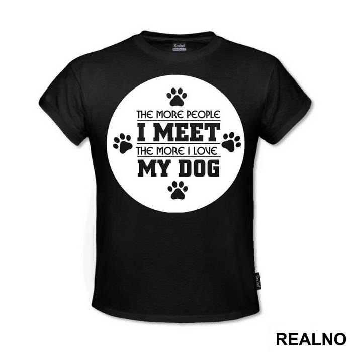 The More People I Meet, The More I Love My Dog - Pas - Dog - Majica