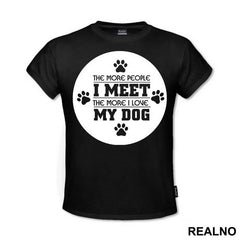 The More People I Meet, The More I Love My Dog - Pas - Dog - Majica