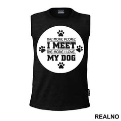 The More People I Meet, The More I Love My Dog - Pas - Dog - Majica