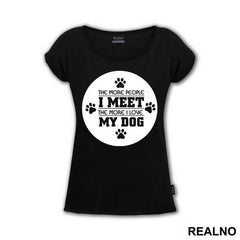 The More People I Meet, The More I Love My Dog - Pas - Dog - Majica