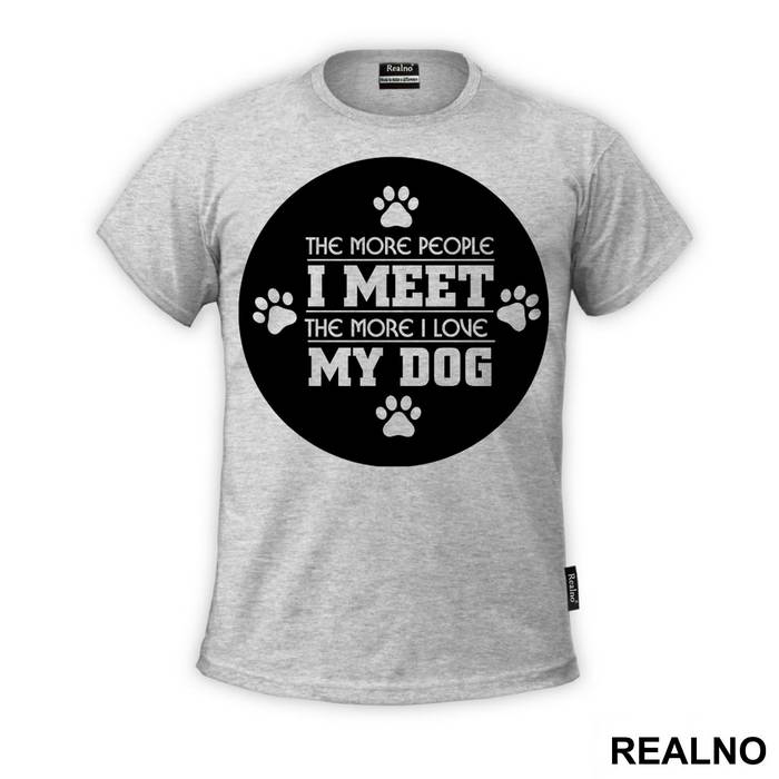 The More People I Meet, The More I Love My Dog - Pas - Dog - Majica