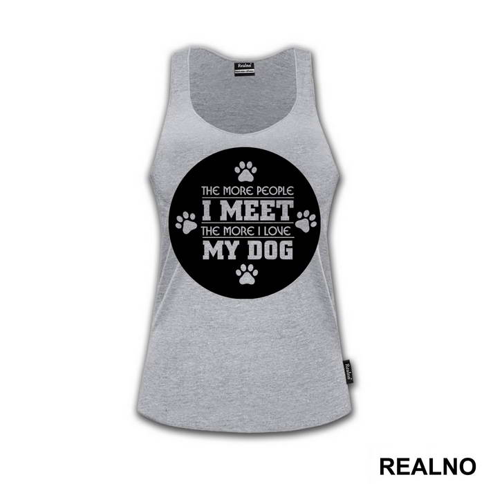 The More People I Meet, The More I Love My Dog - Pas - Dog - Majica