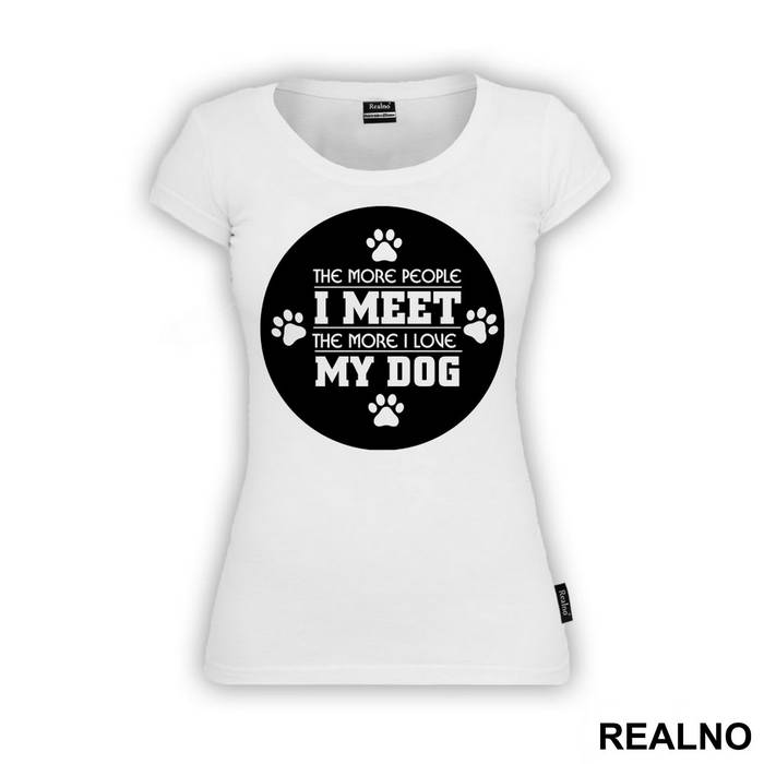 The More People I Meet, The More I Love My Dog - Pas - Dog - Majica