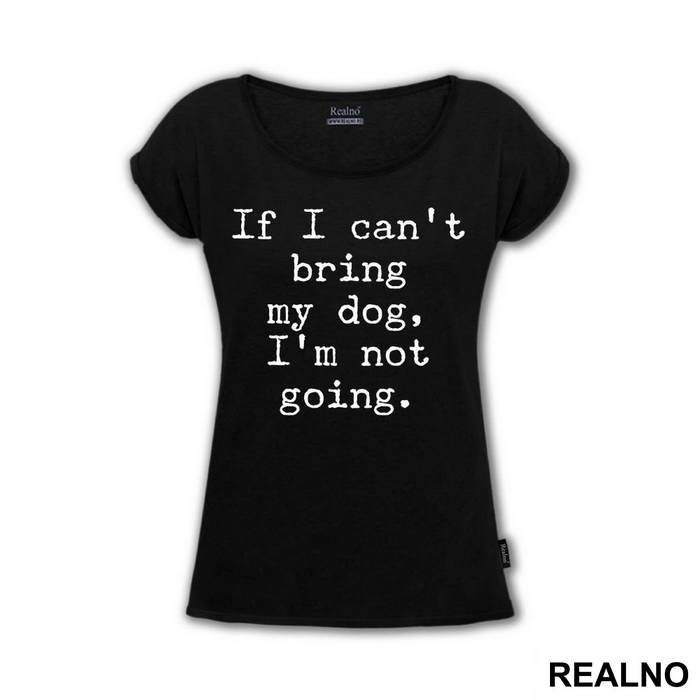 If I Can't Bring My Dog, I'm Not Going. - Pas - Dog - Majica