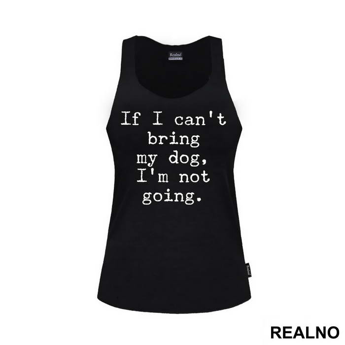 If I Can't Bring My Dog, I'm Not Going. - Pas - Dog - Majica