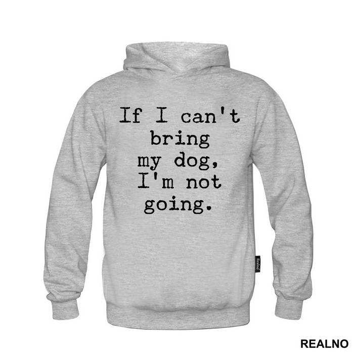 If I Can't Bring My Dog, I'm Not Going. - Pas - Dog - Majica