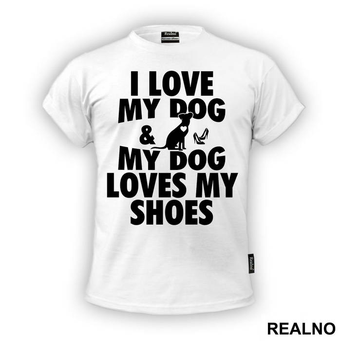 I Love My Dog And My Dog Loves My Shoes - Pas - Dog - Majica