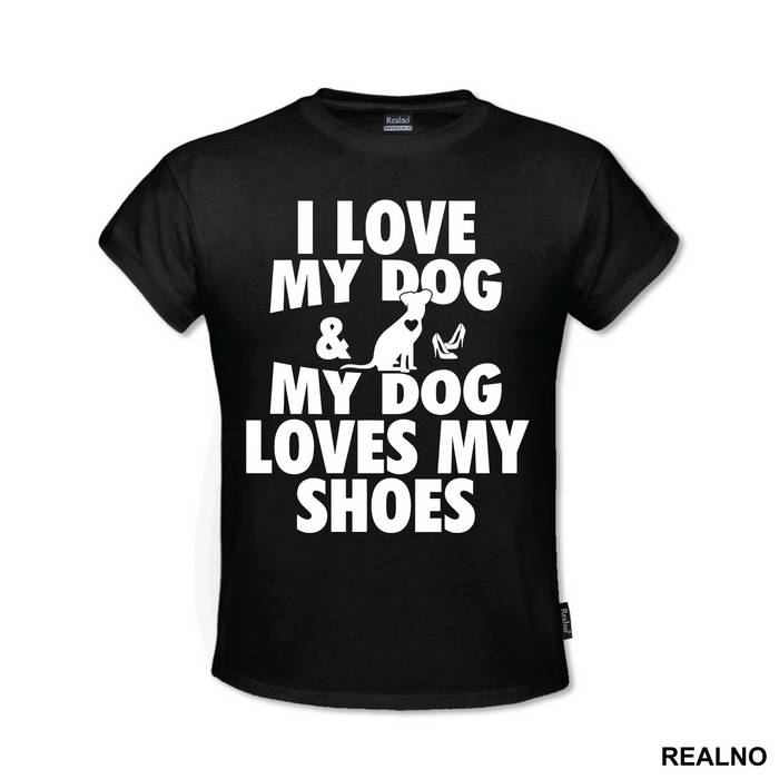 I Love My Dog And My Dog Loves My Shoes - Pas - Dog - Majica
