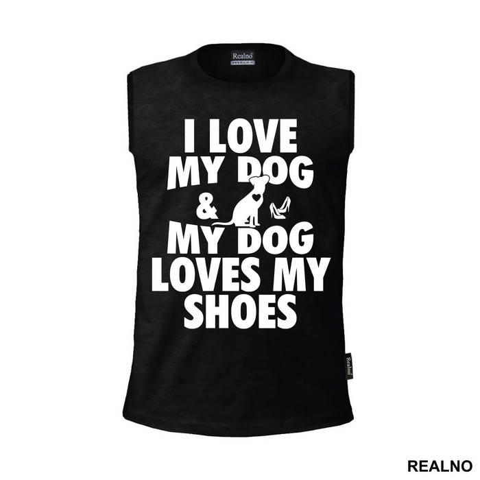 I Love My Dog And My Dog Loves My Shoes - Pas - Dog - Majica