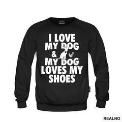 I Love My Dog And My Dog Loves My Shoes - Pas - Dog - Majica