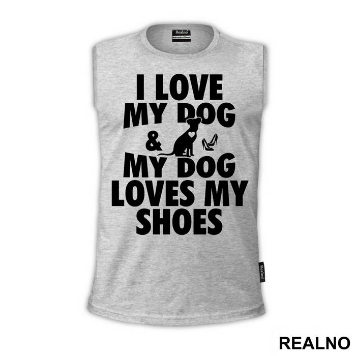 I Love My Dog And My Dog Loves My Shoes - Pas - Dog - Majica