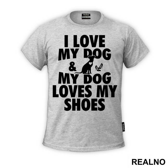 I Love My Dog And My Dog Loves My Shoes - Pas - Dog - Majica