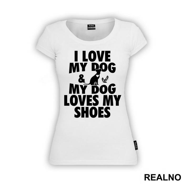 I Love My Dog And My Dog Loves My Shoes - Pas - Dog - Majica