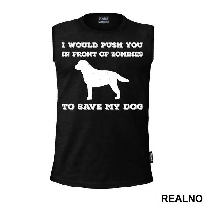 I Would Push You In Front Of Zombies To Save My Dog - Pas - Dog - Majica