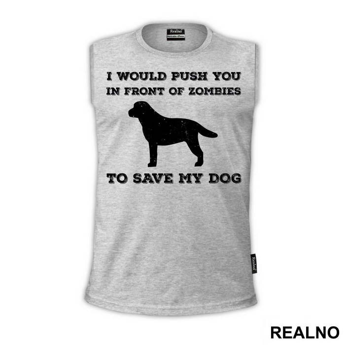 I Would Push You In Front Of Zombies To Save My Dog - Pas - Dog - Majica