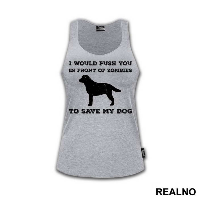 I Would Push You In Front Of Zombies To Save My Dog - Pas - Dog - Majica