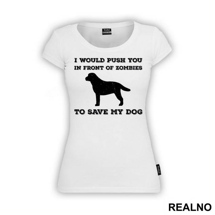 I Would Push You In Front Of Zombies To Save My Dog - Pas - Dog - Majica