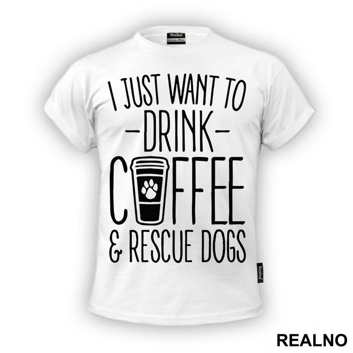 I Just Want To Drink Coffee And Rescue Dogs - Pas - Dog - Majica