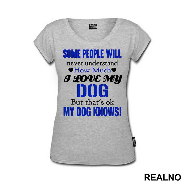 Some People Will Never Understand How Much I Love My Dog, But That's ok. My Dog Knows. - Pas - Dog - Majica