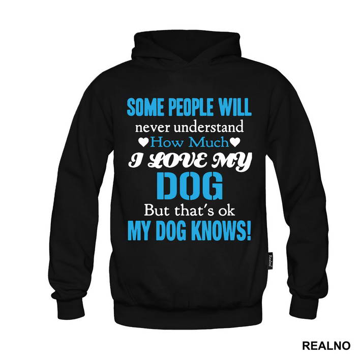 Some People Will Never Understand How Much I Love My Dog, But That's ok. My Dog Knows. - Pas - Dog - Majica