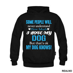 Some People Will Never Understand How Much I Love My Dog, But That's ok. My Dog Knows. - Pas - Dog - Majica