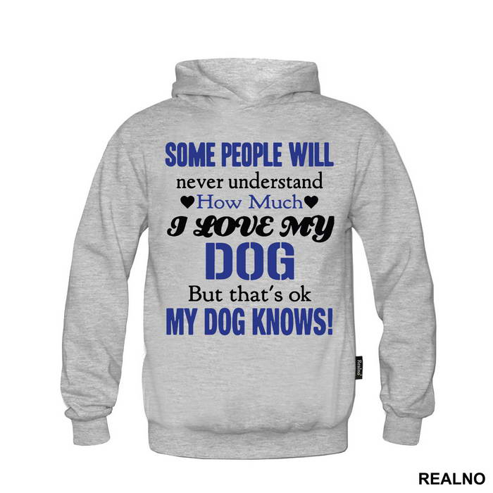Some People Will Never Understand How Much I Love My Dog, But That's ok. My Dog Knows. - Pas - Dog - Majica