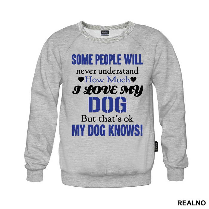 Some People Will Never Understand How Much I Love My Dog, But That's ok. My Dog Knows. - Pas - Dog - Majica