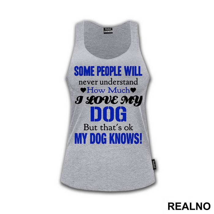 Some People Will Never Understand How Much I Love My Dog, But That's ok. My Dog Knows. - Pas - Dog - Majica