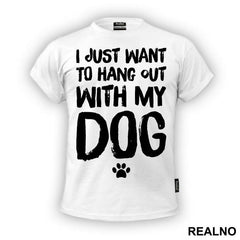 I Jusr Want To Hang Out With My Dog - Pas - Dog - Majica