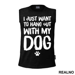 I Jusr Want To Hang Out With My Dog - Pas - Dog - Majica