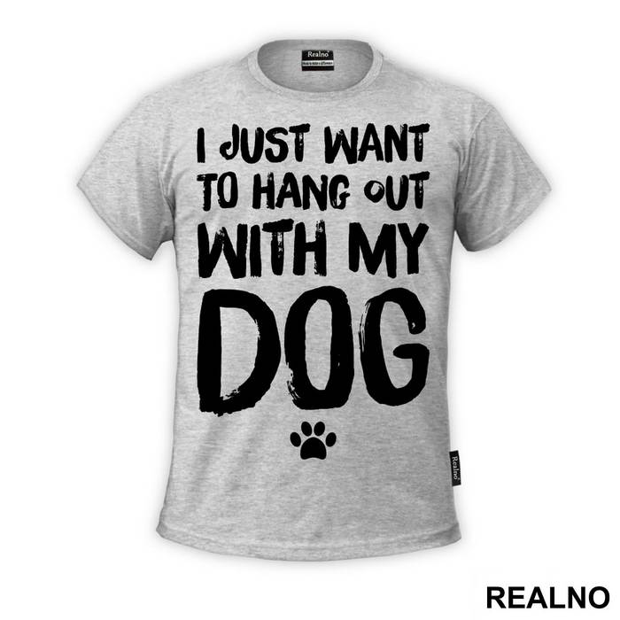 I Jusr Want To Hang Out With My Dog - Pas - Dog - Majica