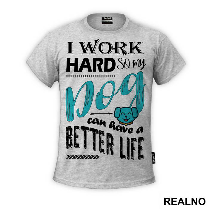 I Work Hard So My Dog Can Have A Better Life - Pas - Dog - Majica