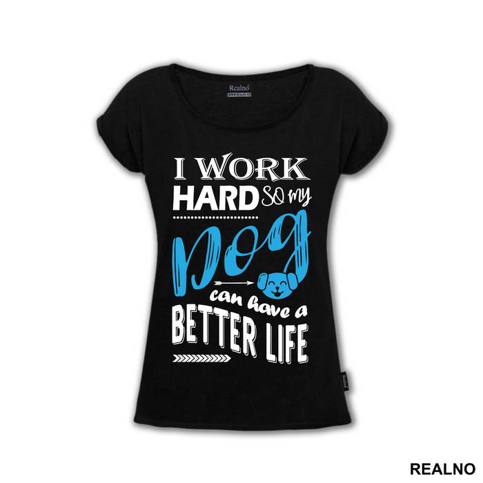 I Work Hard So My Dog Can Have A Better Life - Pas - Dog - Majica