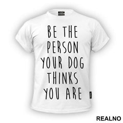 Be The Person Your Dog Thinks You Are - Pas - Dog - Majica