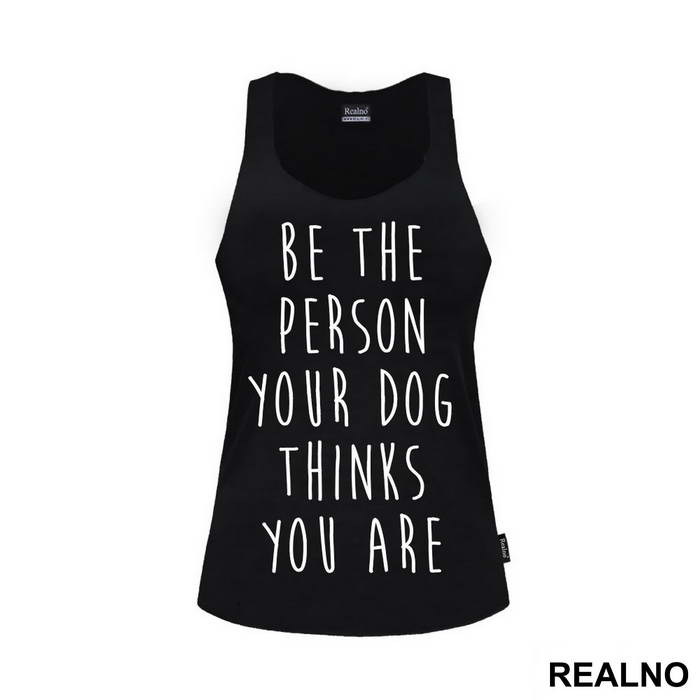 Be The Person Your Dog Thinks You Are - Pas - Dog - Majica